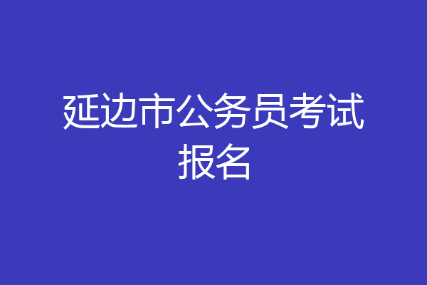 延边市公务员考试报名