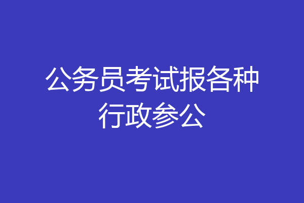 公务员考试报各种行政参公