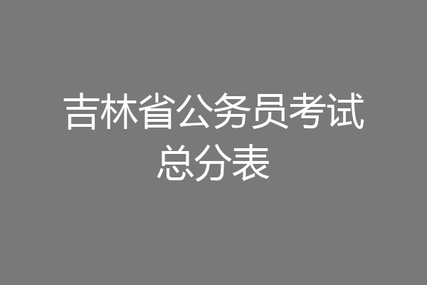 吉林省公务员考试总分表
