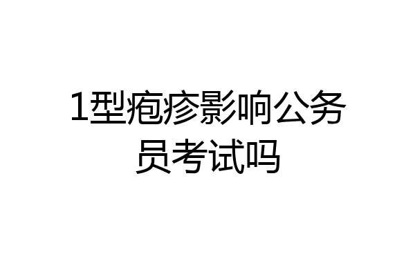 1型疱疹影响公务员考试吗