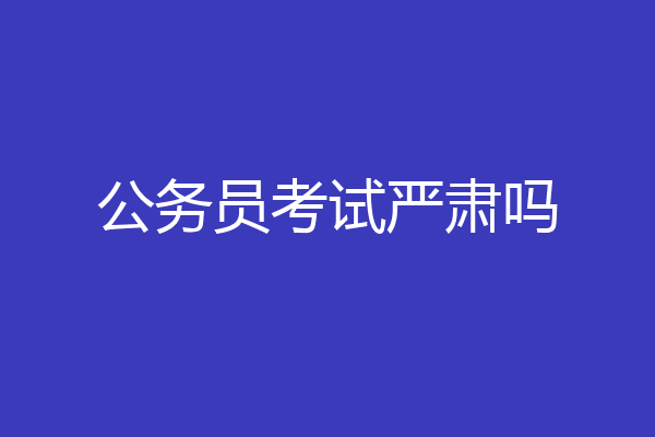 公务员考试严肃吗