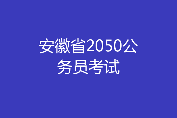 安徽省2050公务员考试