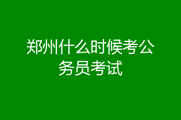 郑州什么时候考公务员考试