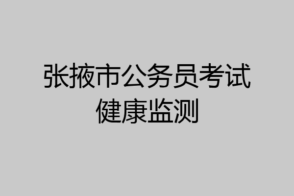 张掖市公务员考试健康监测
