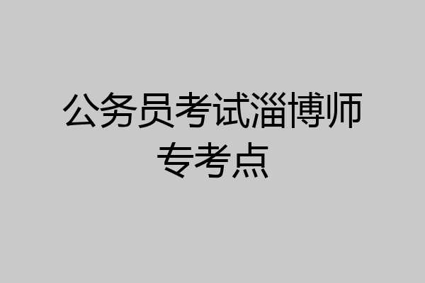 公务员考试淄博师专考点