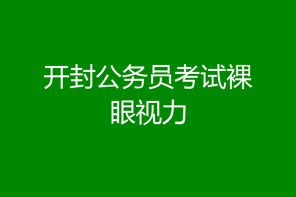 开封公务员考试裸眼视力