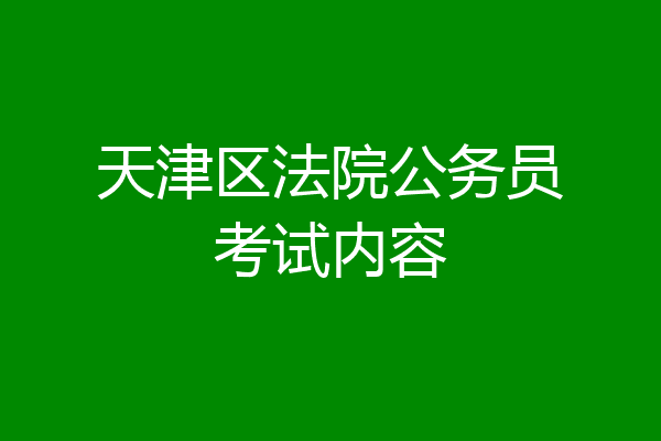 天津区法院公务员考试内容