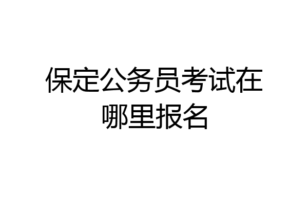 保定公务员考试在哪里报名