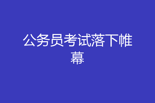 公务员考试落下帷幕