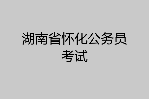 湖南省怀化公务员考试