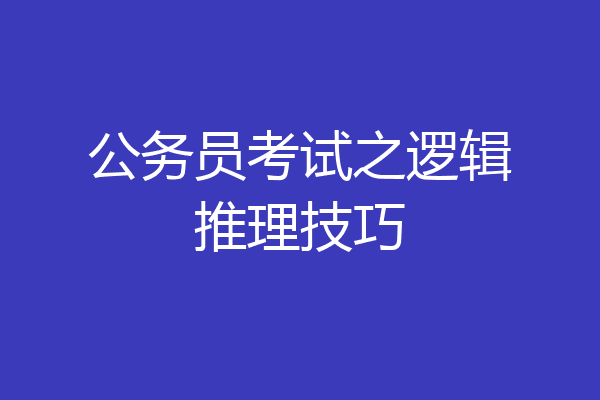 公务员考试之逻辑推理技巧