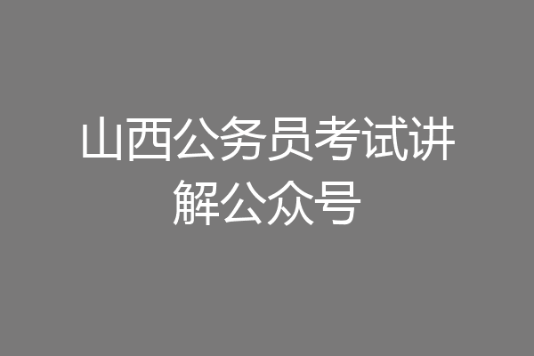 山西公务员考试讲解公众号