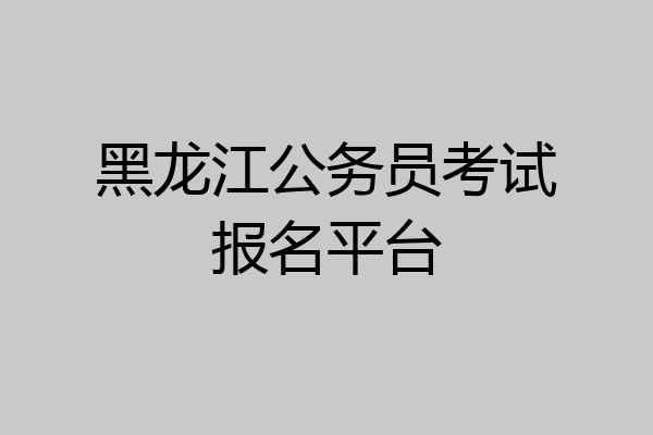黑龙江公务员考试报名平台