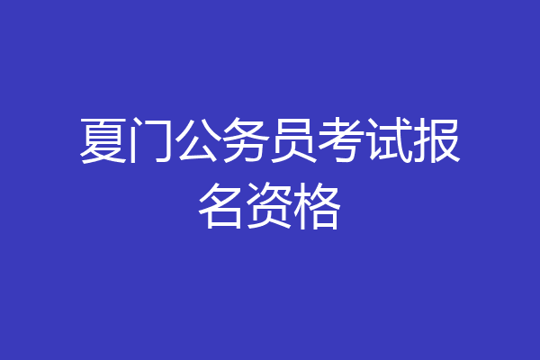 夏门公务员考试报名资格