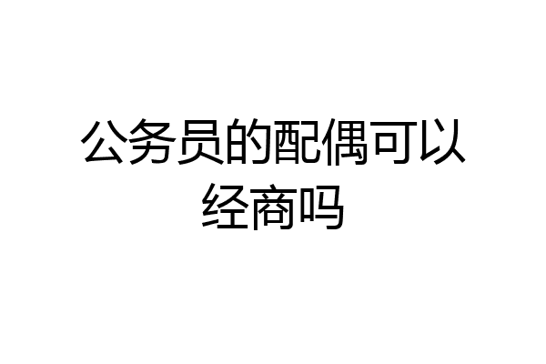公务员的配偶可以经商吗