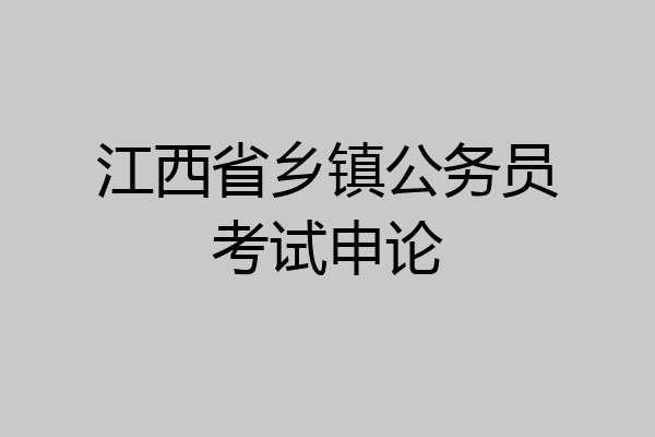 江西省乡镇公务员考试申论