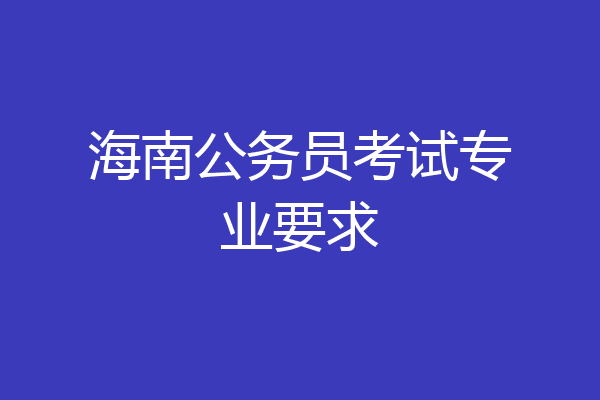 海南公务员考试专业要求