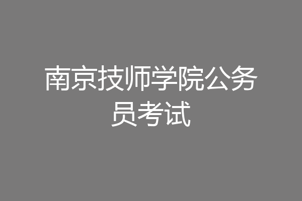 南京技师学院公务员考试
