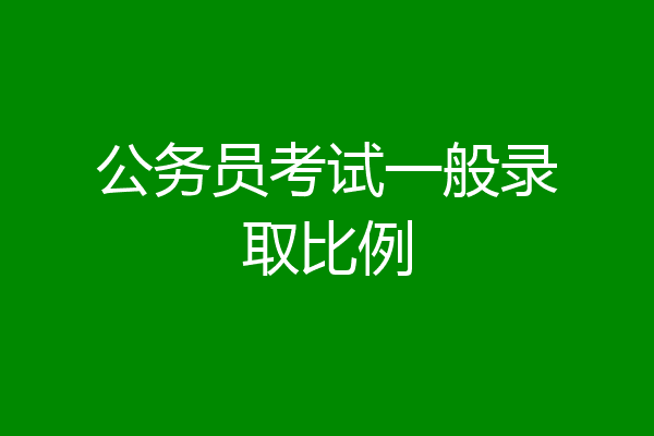 公务员考试一般录取比例