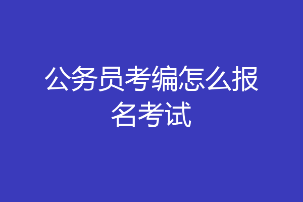 公务员考编怎么报名考试