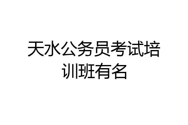 天水公务员考试培训班有名