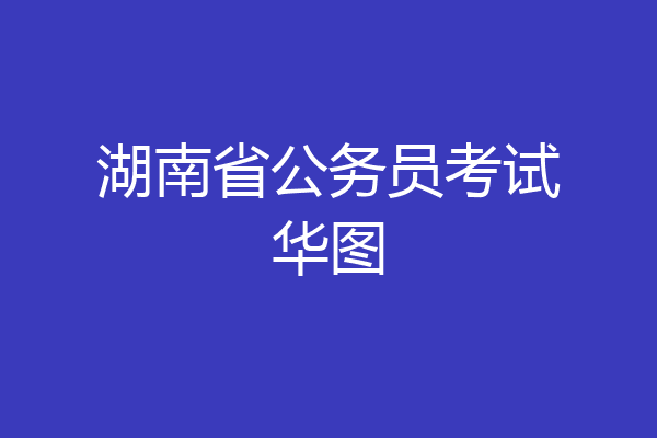 湖南省公务员考试华图