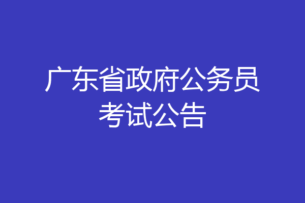 广东省政府公务员考试公告