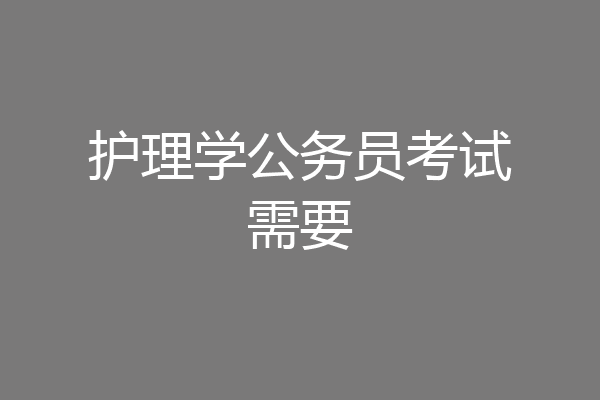护理学公务员考试需要