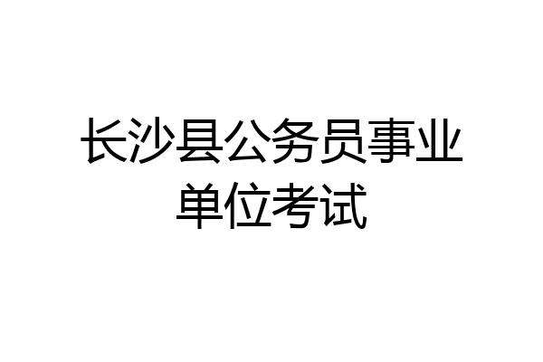 长沙县公务员事业单位考试