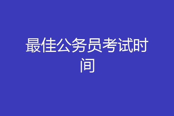 最佳公务员考试时间