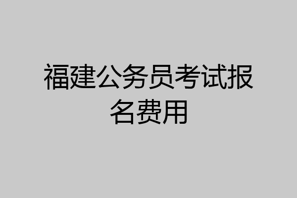 福建公务员考试报名费用
