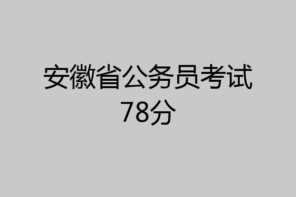 安徽省公务员考试78分