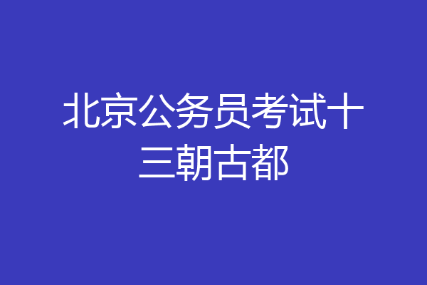 北京公务员考试十三朝古都
