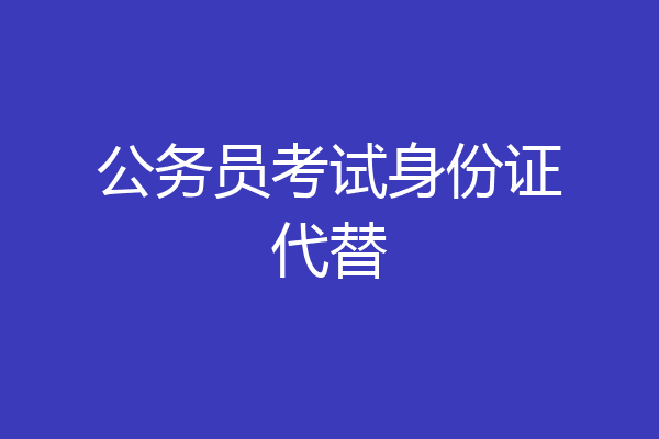 公务员考试身份证代替