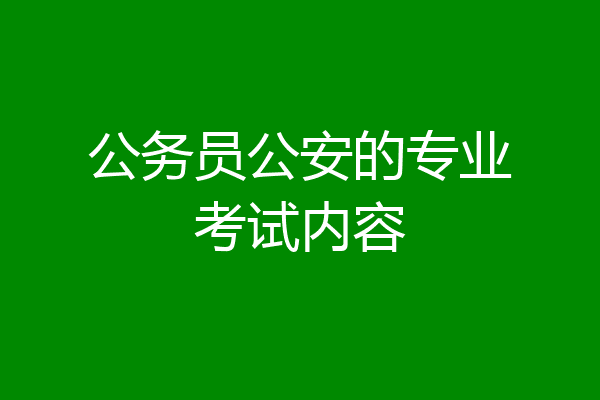 公务员公安的专业考试内容