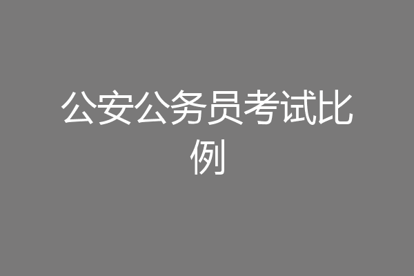 公安公务员考试比例