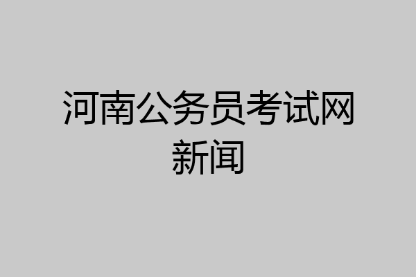 河南公务员考试网新闻