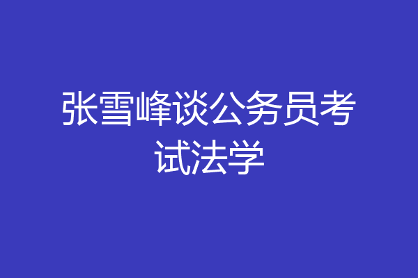 张雪峰谈公务员考试法学