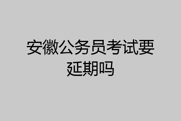 安徽公务员考试要延期吗
