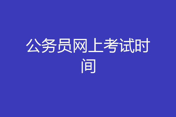 公务员网上考试时间