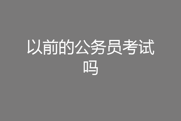 以前的公务员考试吗