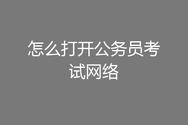 怎么打开公务员考试网络