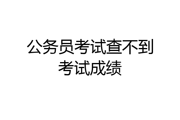 公务员考试查不到考试成绩
