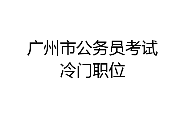 广州市公务员考试冷门职位
