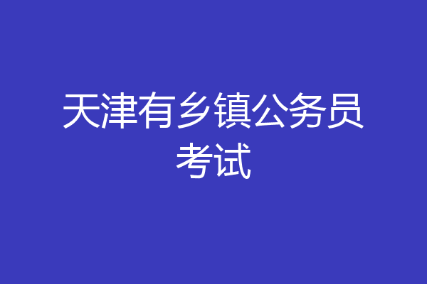 天津有乡镇公务员考试