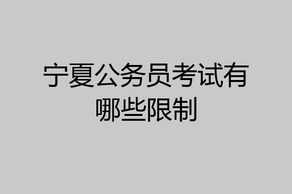 宁夏公务员考试有哪些限制