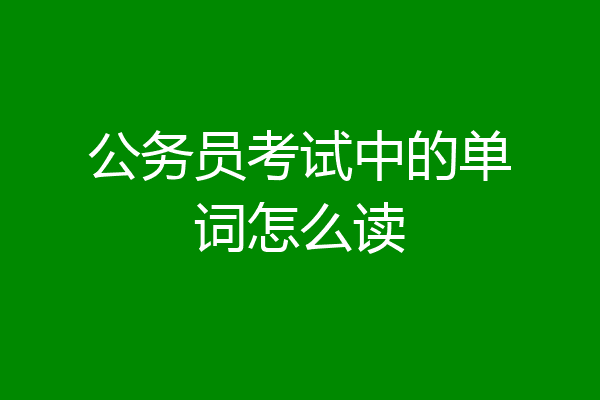 公务员考试中的单词怎么读