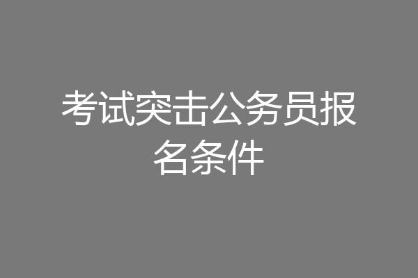 考试突击公务员报名条件
