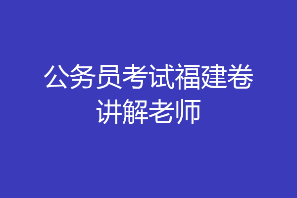 公务员考试福建卷讲解老师
