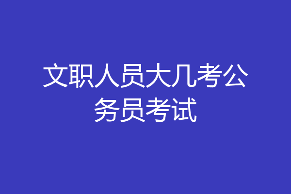 文职人员大几考公务员考试